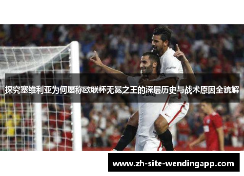 探究塞维利亚为何屡称欧联杯无冕之王的深层历史与战术原因全貌解