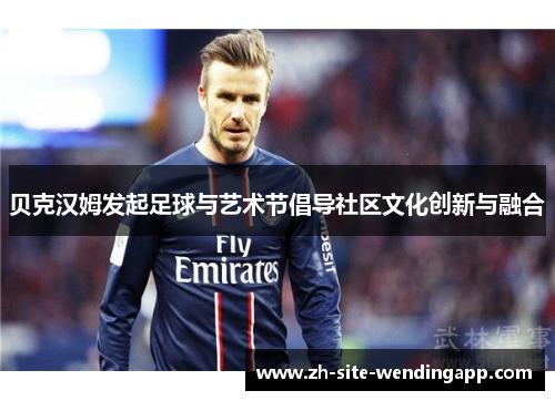 贝克汉姆发起足球与艺术节倡导社区文化创新与融合